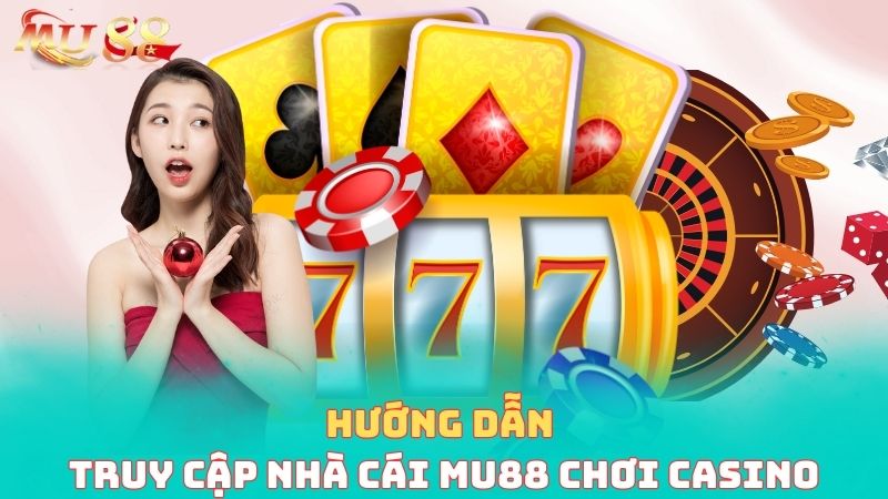 hướng dẫn chơi casino mu88