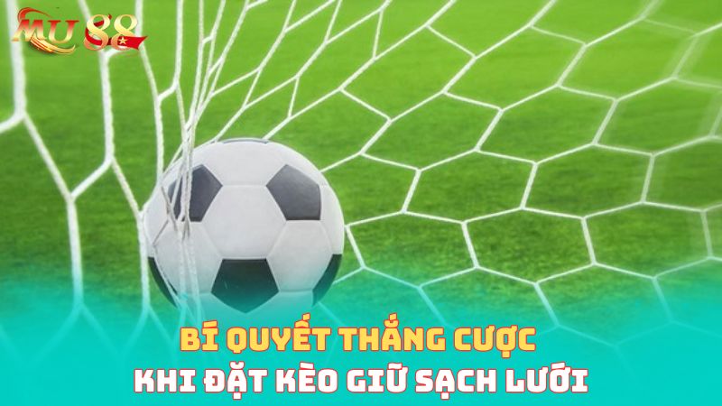 Bí quyết thắng cược khi đặt cược giữ sạch lưới