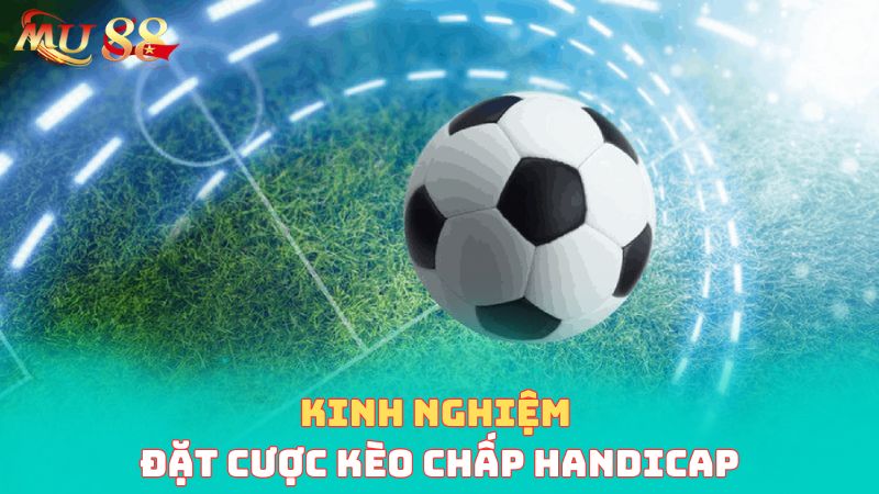 Kinh nghiệm đặt cược kèo chấp